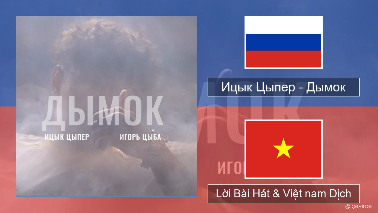 Ицык Цыпер – Дымок (feat. Игорь Цыба) Nga Lời Bài Hát & Việt nam Dịch