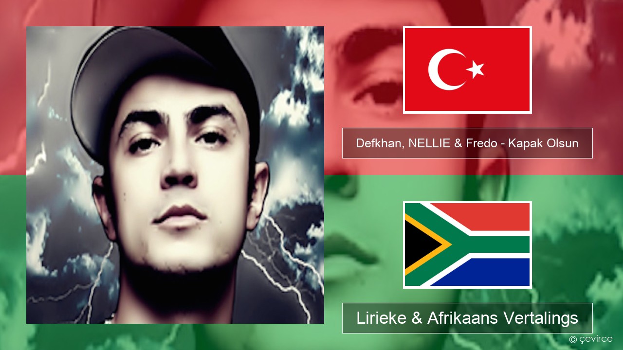 Defkhan, NELLIE & Fredo – Kapak Olsun Turks Lirieke & Afrikaans Vertalings