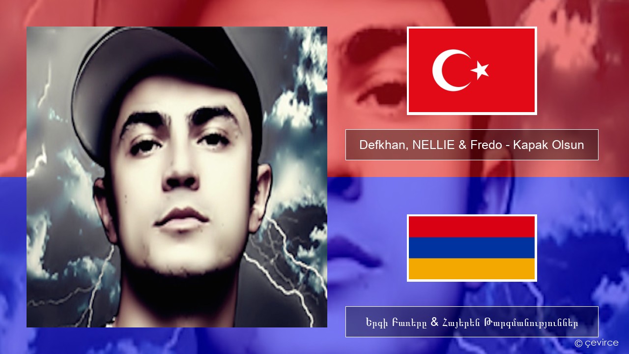 Defkhan, NELLIE & Fredo – Kapak Olsun Թուրքերեն Երգի Բառերը & Հայերեն Թարգմանություններ