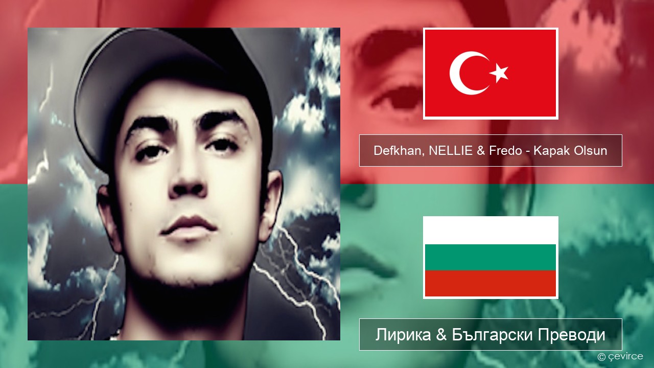 Defkhan, NELLIE & Fredo – Kapak Olsun Турски Лирика & Български Преводи