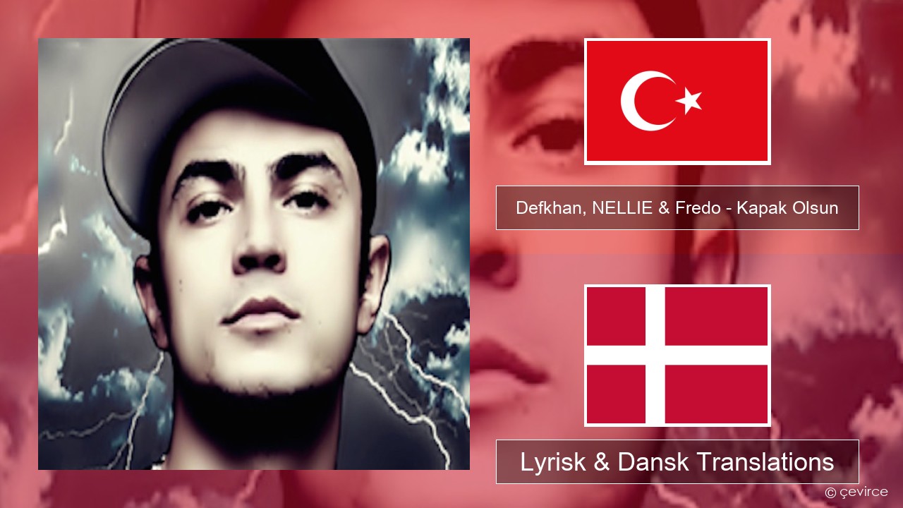 Defkhan, NELLIE & Fredo – Kapak Olsun Tyrkisk Lyrisk & Dansk Translations