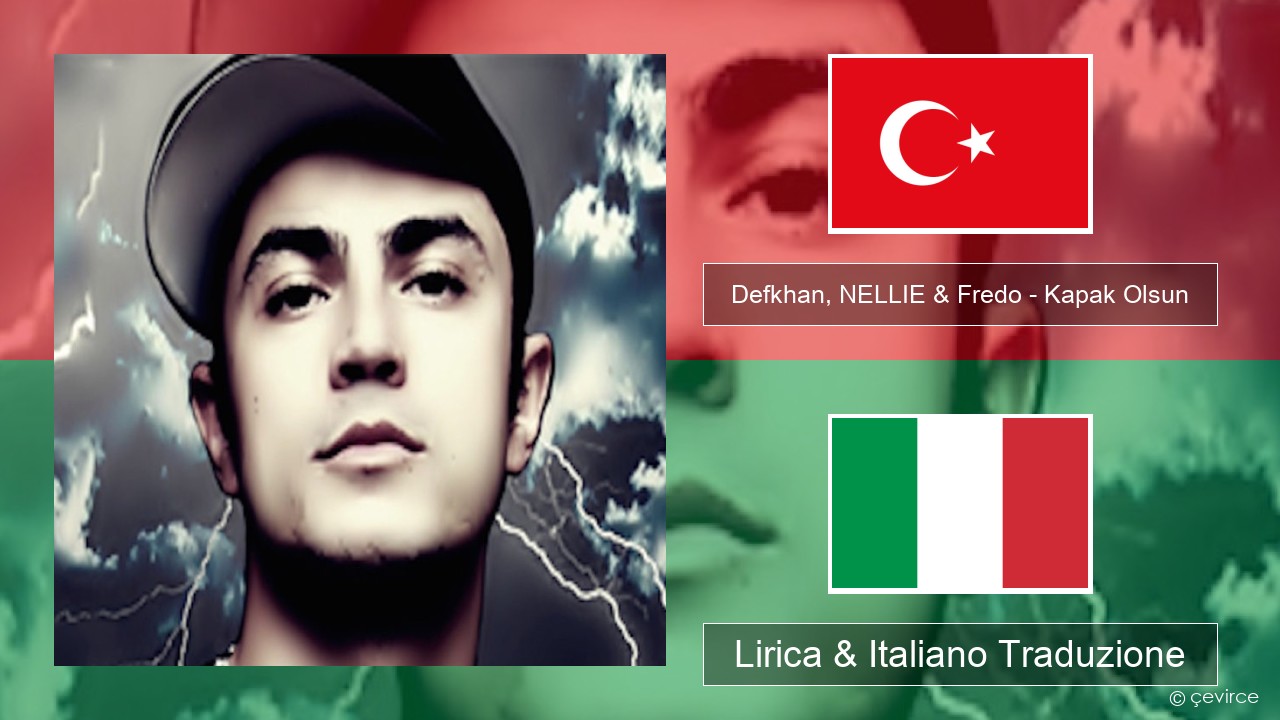 Defkhan, NELLIE & Fredo – Kapak Olsun Turchia Lirica & Italiano Traduzione