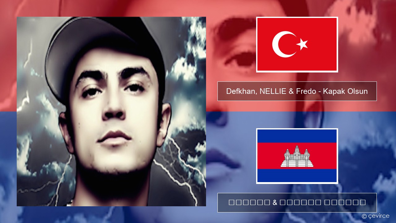 Defkhan, NELLIE & Fredo – Kapak Olsun សតួកគី ចម្រៀង & នខ្មែរ បកប្រែ
