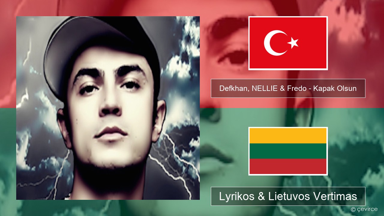 Defkhan, NELLIE & Fredo – Kapak Olsun Turkijos Lyrikos & Lietuvos Vertimas