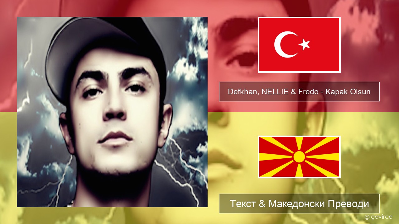 Defkhan, NELLIE & Fredo – Kapak Olsun Турски Текст & Македонски Преводи