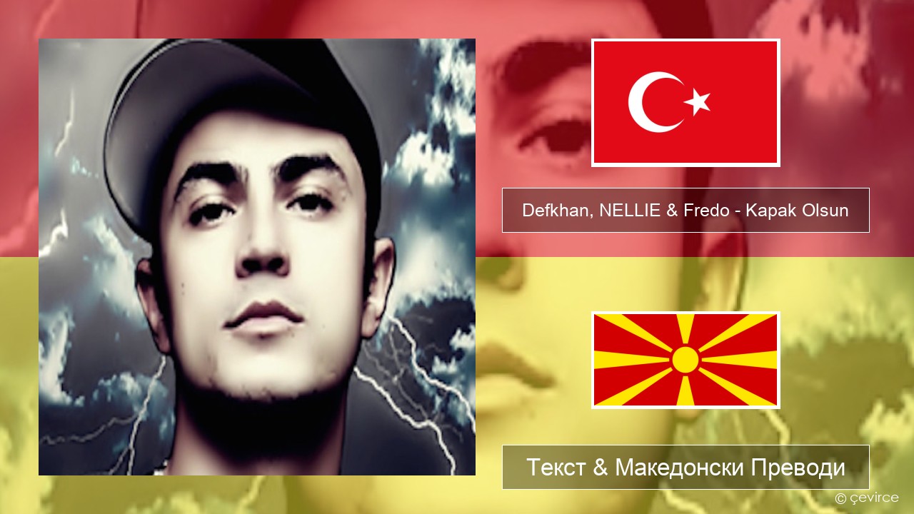 Defkhan, NELLIE & Fredo – Kapak Olsun Турски Текст & Македонски Преводи