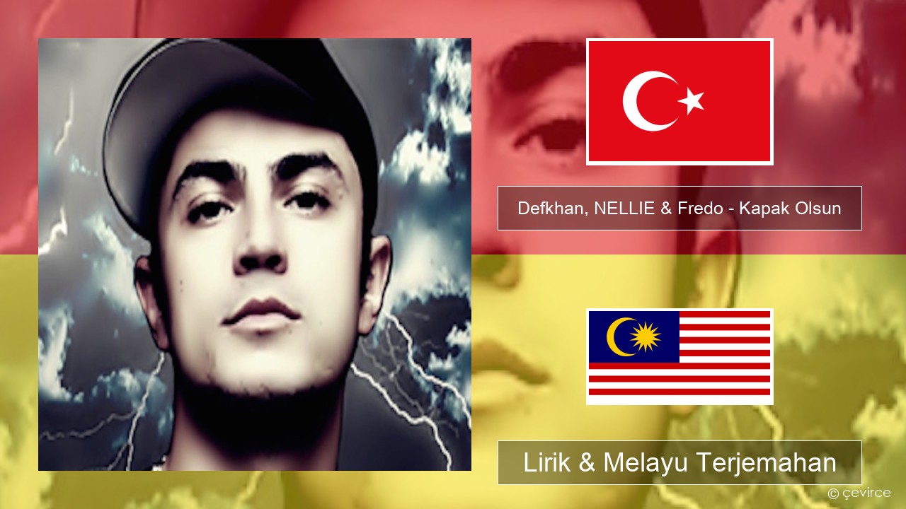 Defkhan, NELLIE & Fredo – Kapak Olsun Turki Lirik & Melayu (Malay) Terjemahan
