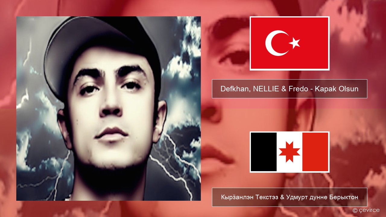 Defkhan, NELLIE & Fredo – Kapak Olsun Турецкийлэн Кырӟанлэн Текстэз & Удмурт дунне Берыктон