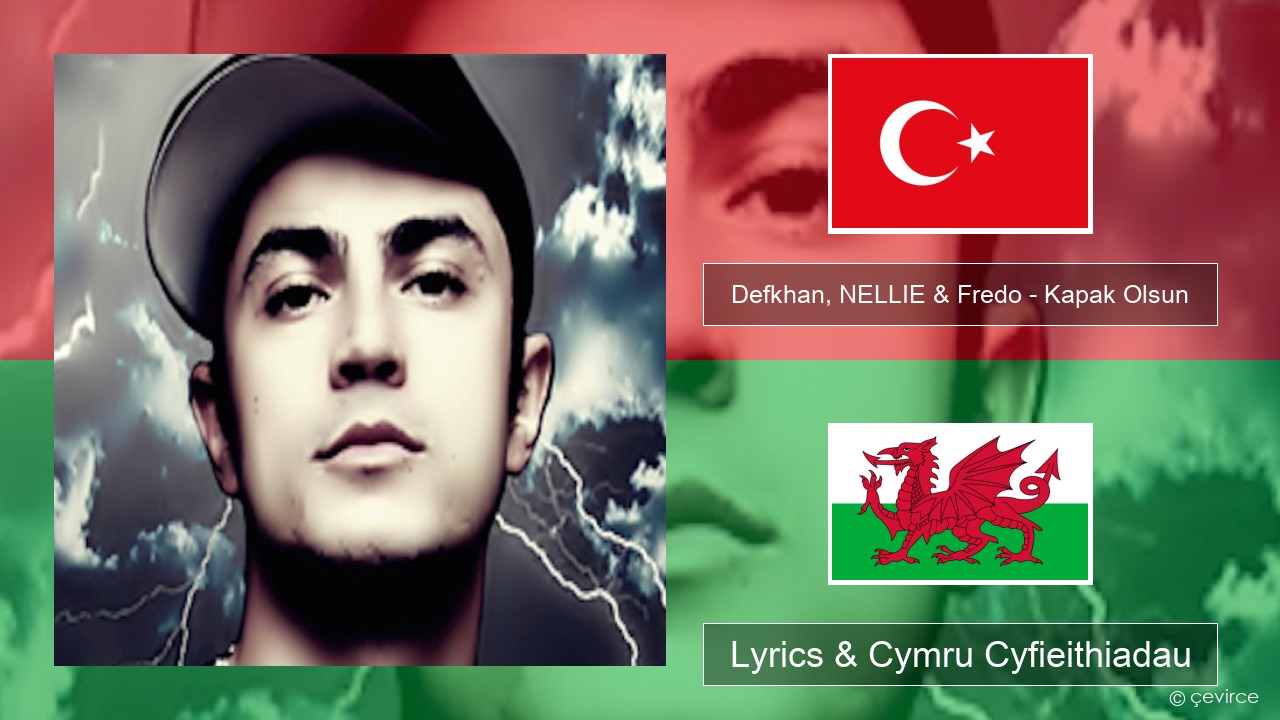 Defkhan, NELLIE & Fredo – Kapak Olsun Twrcaidd Lyrics & Cymru Cyfieithiadau