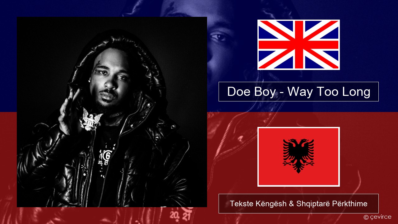 Doe Boy – Way Too Long Anglisht Tekste Këngësh & Shqiptarë Përkthime