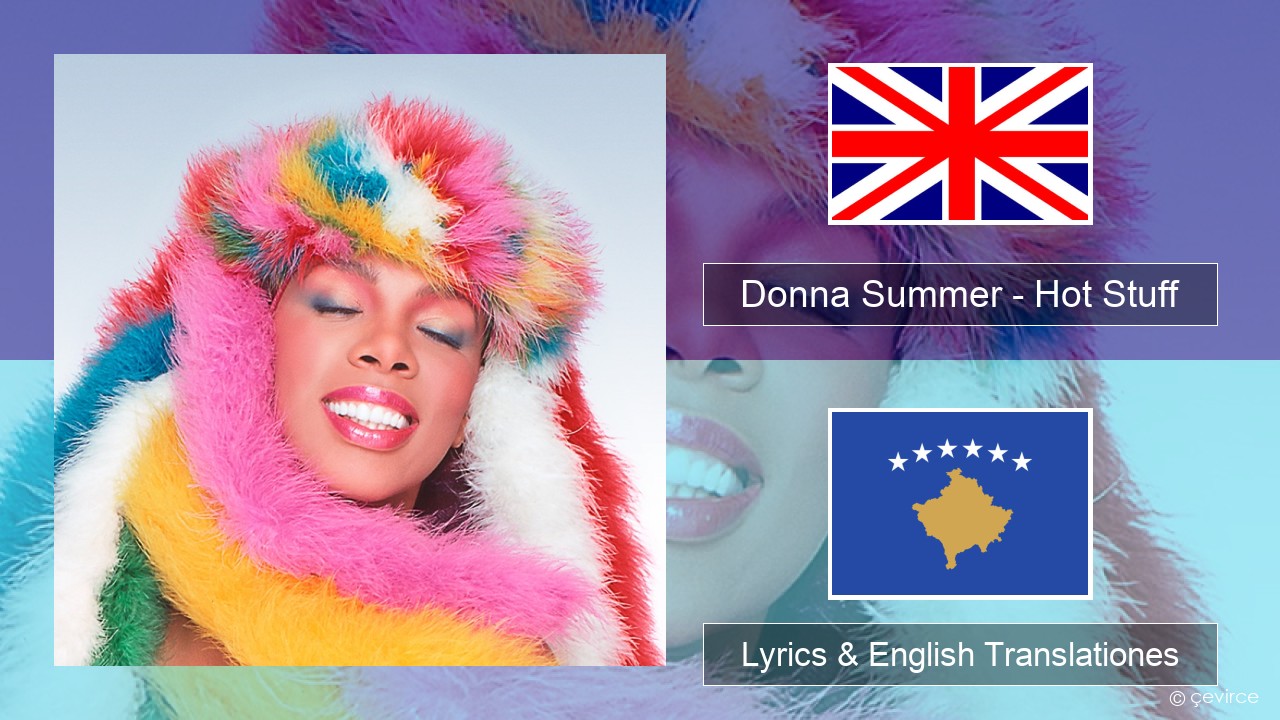 Donna Summer – Hot Stuff Anglorum Lyrics & English Translationes
