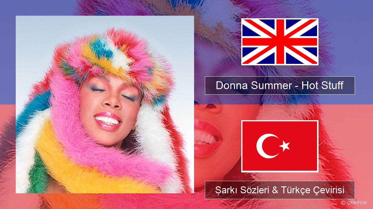 Donna Summer – Hot Stuff İngilizce Şarkı Sözleri & Türkçe Çevirisi