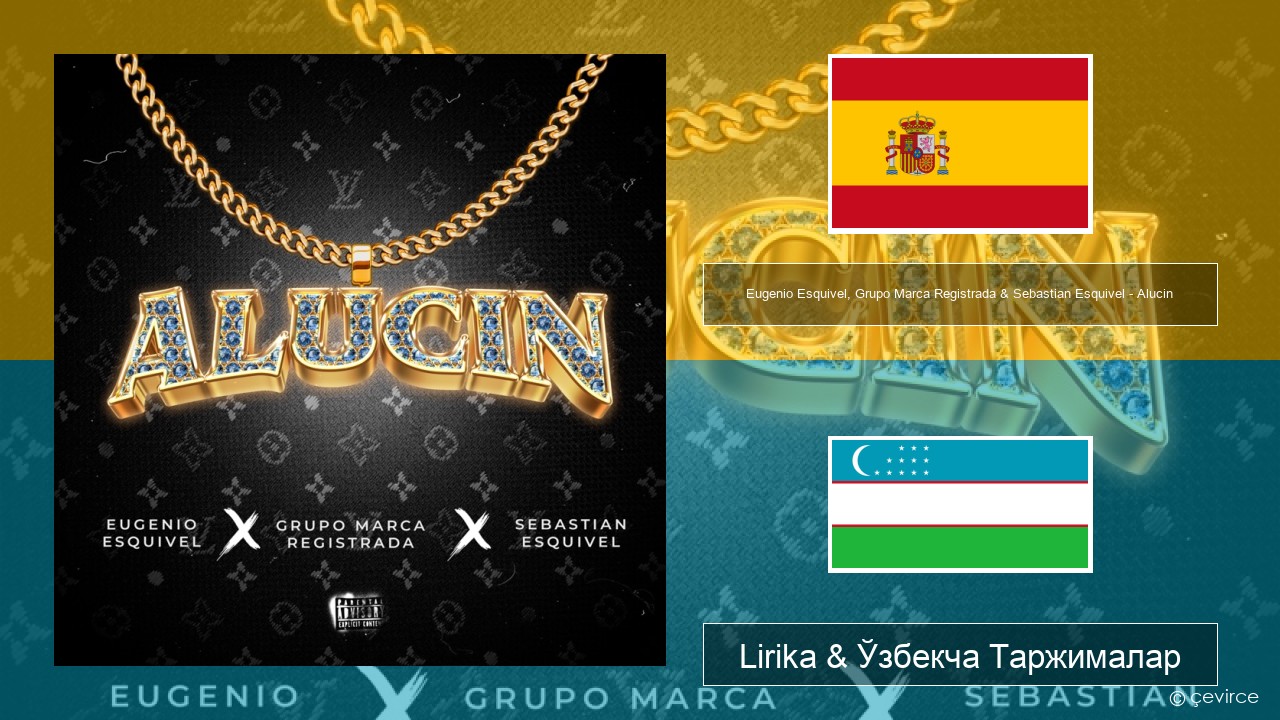 Eugenio Esquivel, Grupo Marca Registrada & Sebastian Esquivel – Alucin Испанча Lirika & Ўзбекча (Кирил) Таржималар