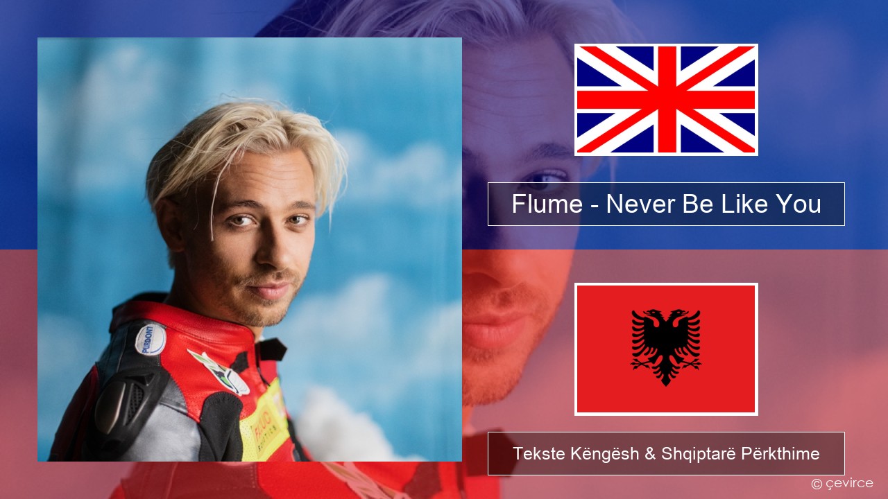 Flume – Never Be Like You (feat. Kai) Anglisht Tekste Këngësh & Shqiptarë Përkthime