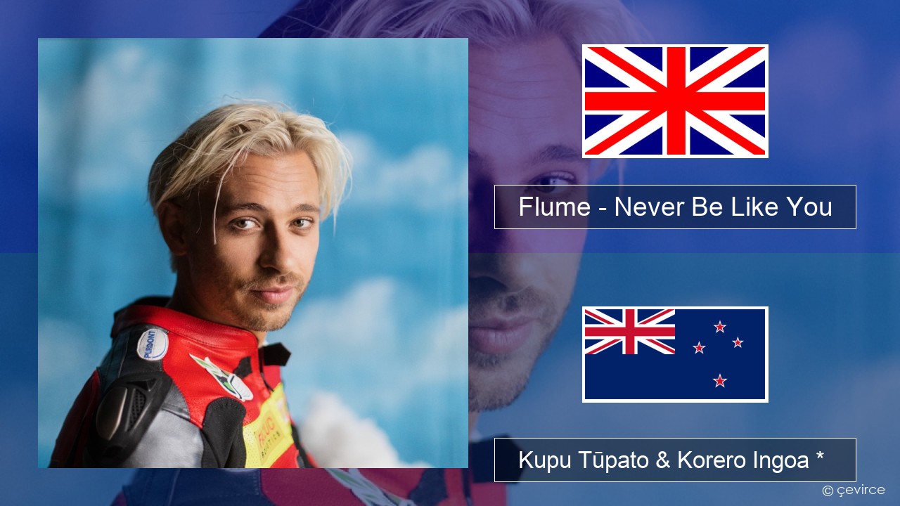 Flume – Never Be Like You (feat. Kai) Ingoa *  Kupu Tūpato & Korero Ingoa *