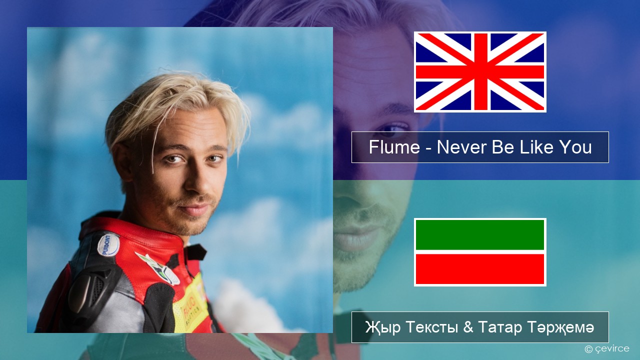 Flume – Never Be Like You (feat. Kai) Инглизчә Җыр Тексты & Татар Тәрҗемә