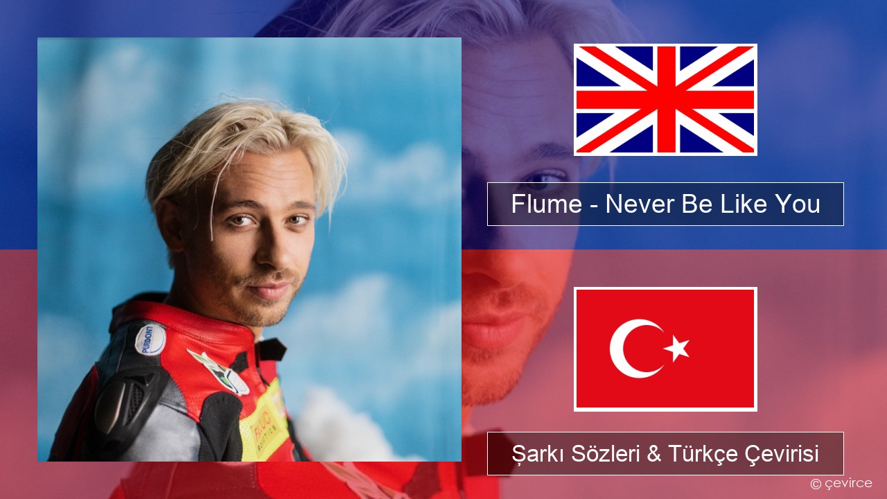 Flume – Never Be Like You (feat. Kai) İngilizce Şarkı Sözleri & Türkçe Çevirisi