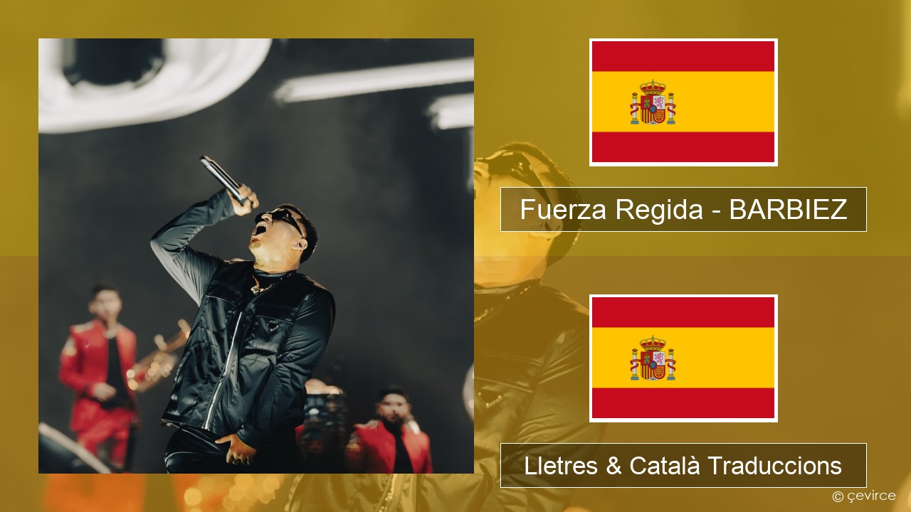 Fuerza Regida – BARBIEZ Espanyol Lletres & Català Traduccions