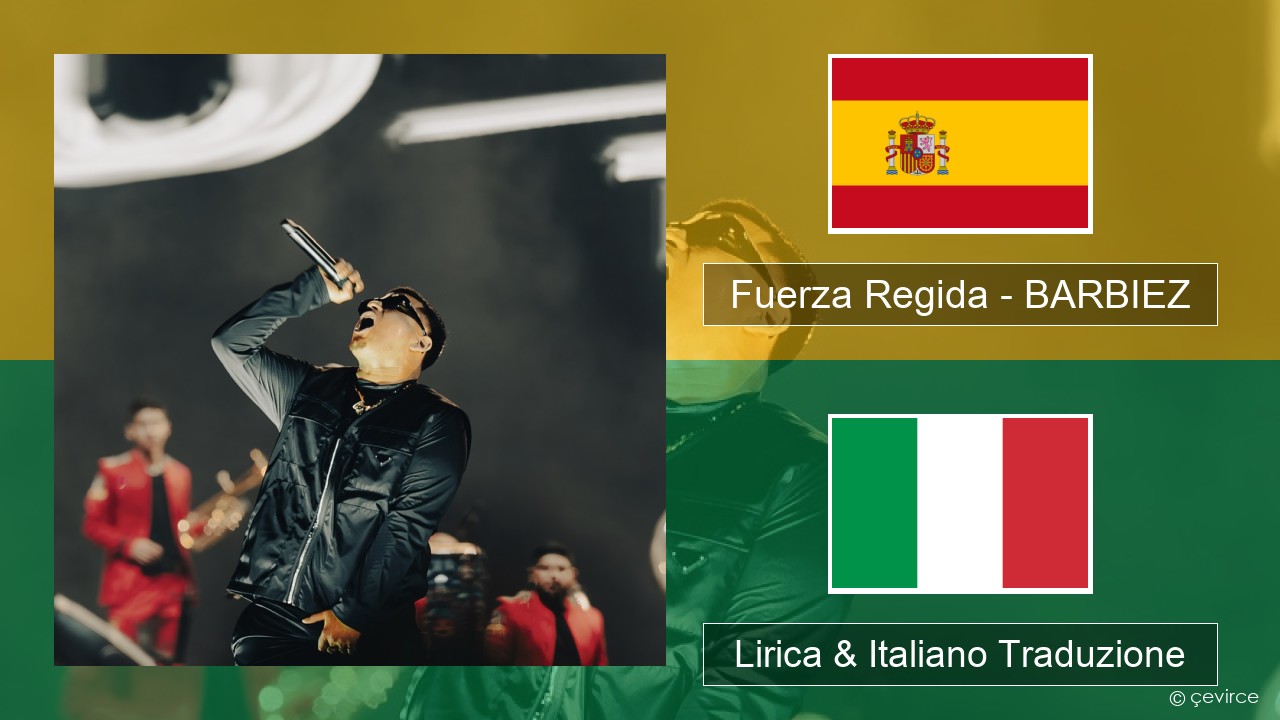 Fuerza Regida – BARBIEZ Spagnolo Lirica & Italiano Traduzione