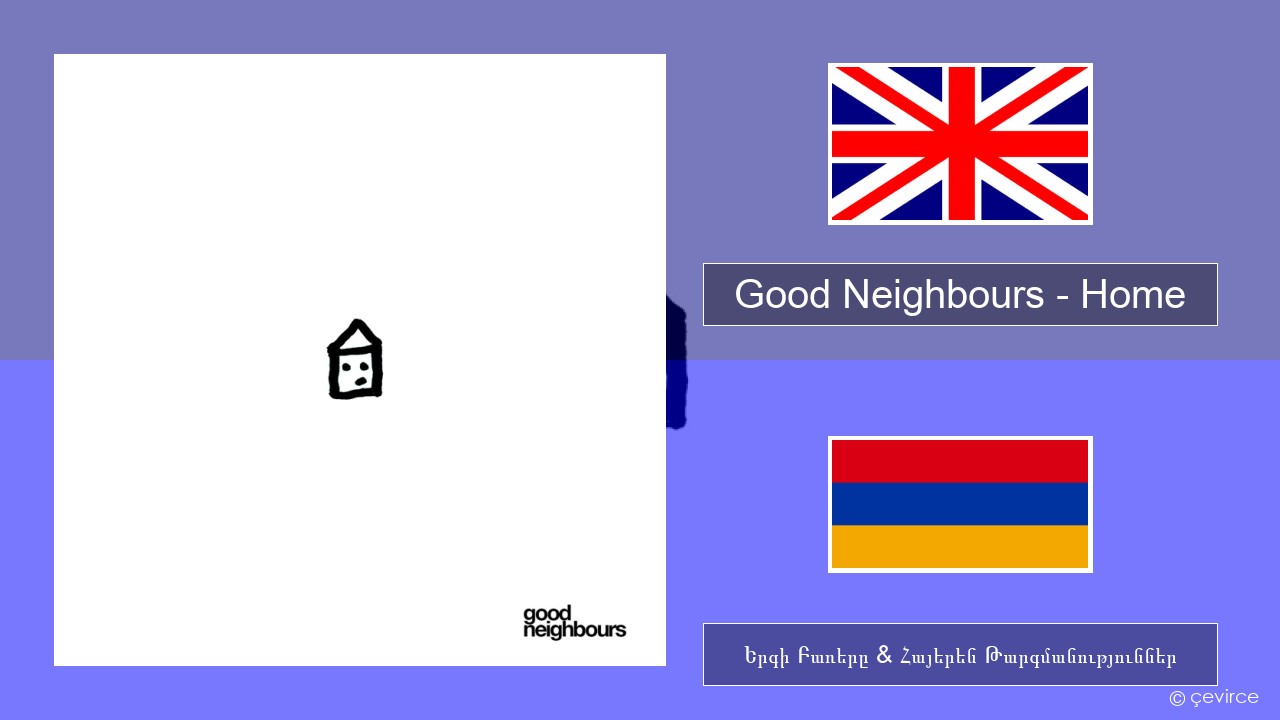 Good Neighbours – Home Անգլերեն Երգի Բառերը & Հայերեն Թարգմանություններ