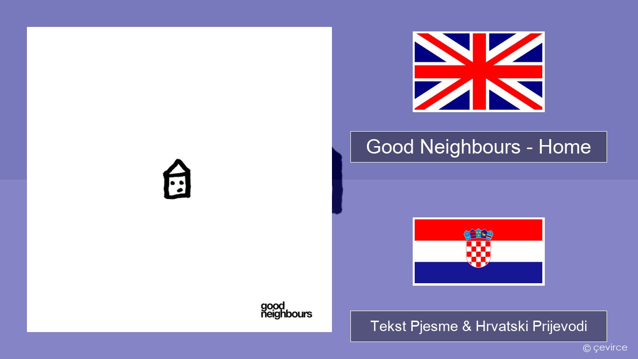 Good Neighbours – Home Engleski Tekst Pjesme & Hrvatski Prijevodi