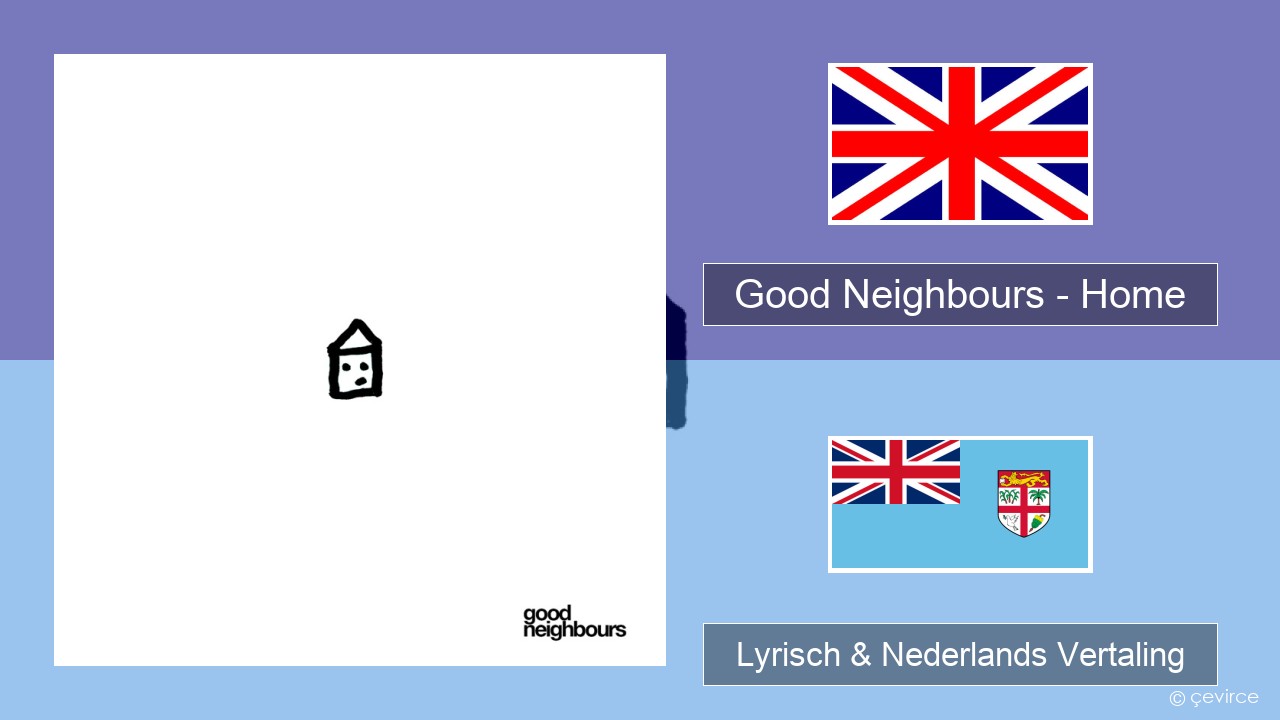 Good Neighbours – Home Engels Lyrisch & Nederlands Vertaling