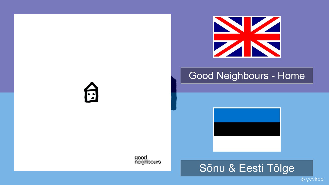 Good Neighbours – Home Inglise Sõnu & Eesti Tõlge