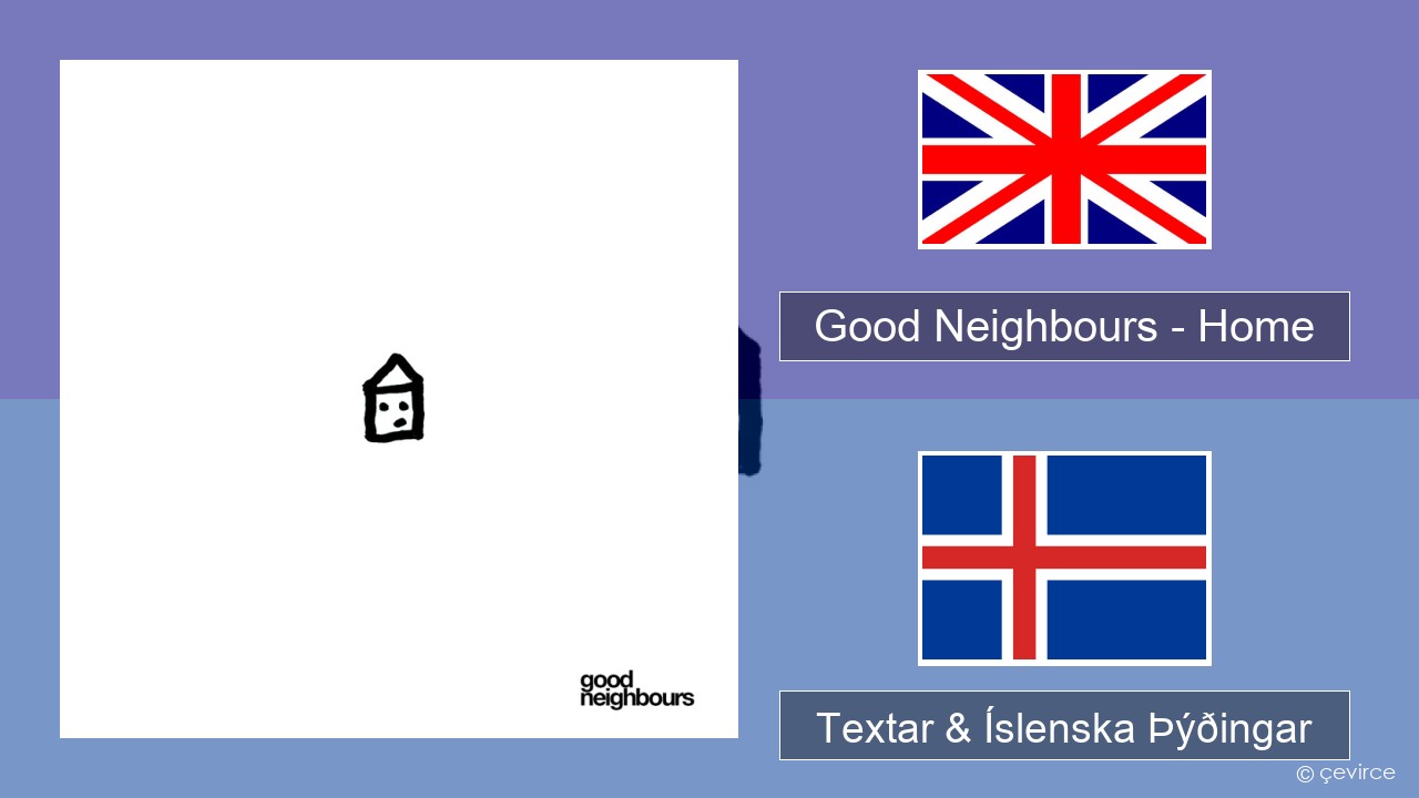 Good Neighbours – Home Íslenska Textar & Íslenska Þýðingar