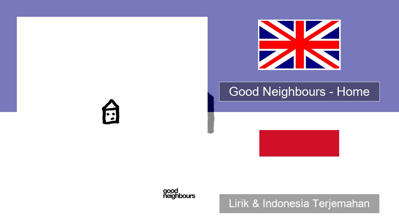 Good Neighbours – Home Bahasa Indonesia Lirik & Indonesia Terjemahan