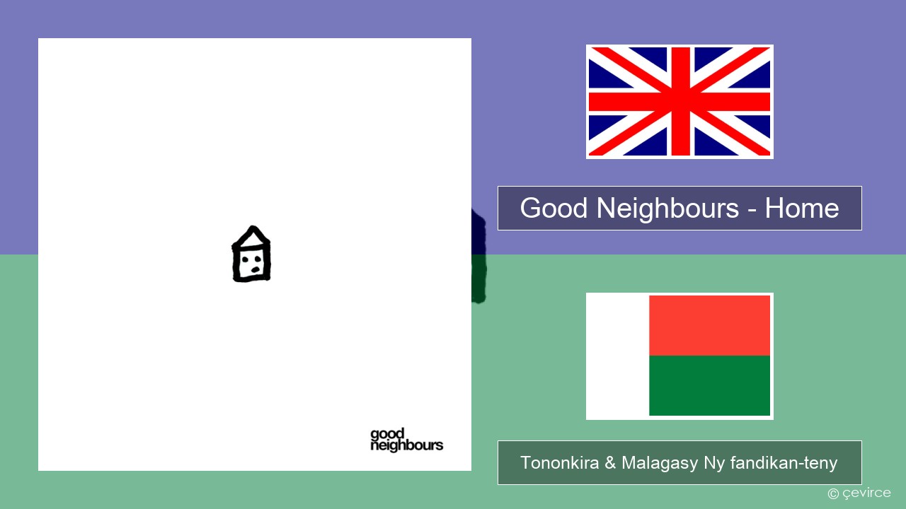 Good Neighbours – Home Malagasy Tononkira & Malagasy Ny fandikan-teny