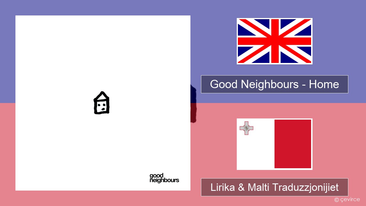 Good Neighbours – Home Ingliż Lirika & Malti Traduzzjonijiet