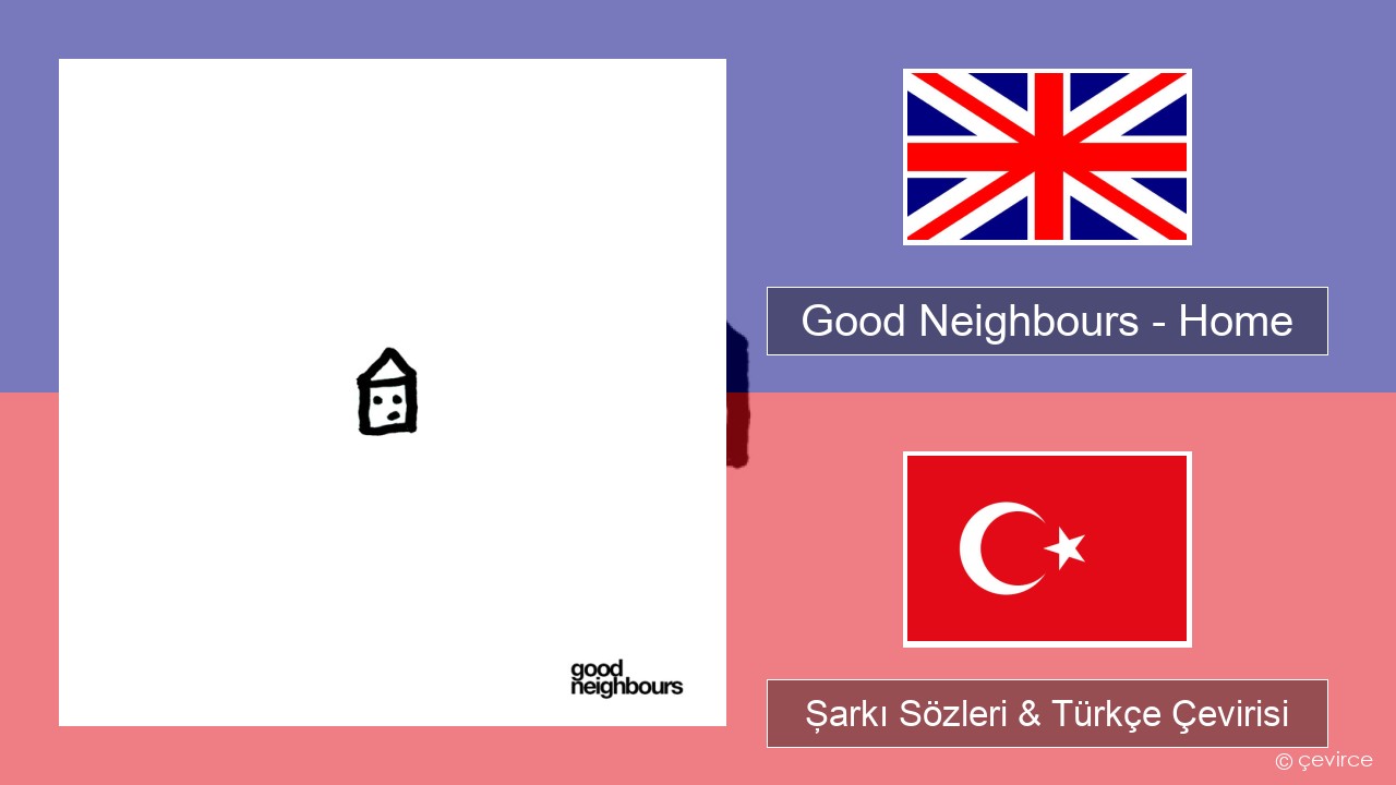 Good Neighbours – Home İngilizce Şarkı Sözleri & Türkçe Çevirisi