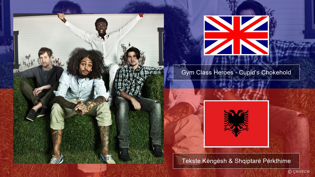 Gym Class Heroes – Cupid’s Chokehold (Featuring Patrick Stump) Anglisht Tekste Këngësh & Shqiptarë Përkthime