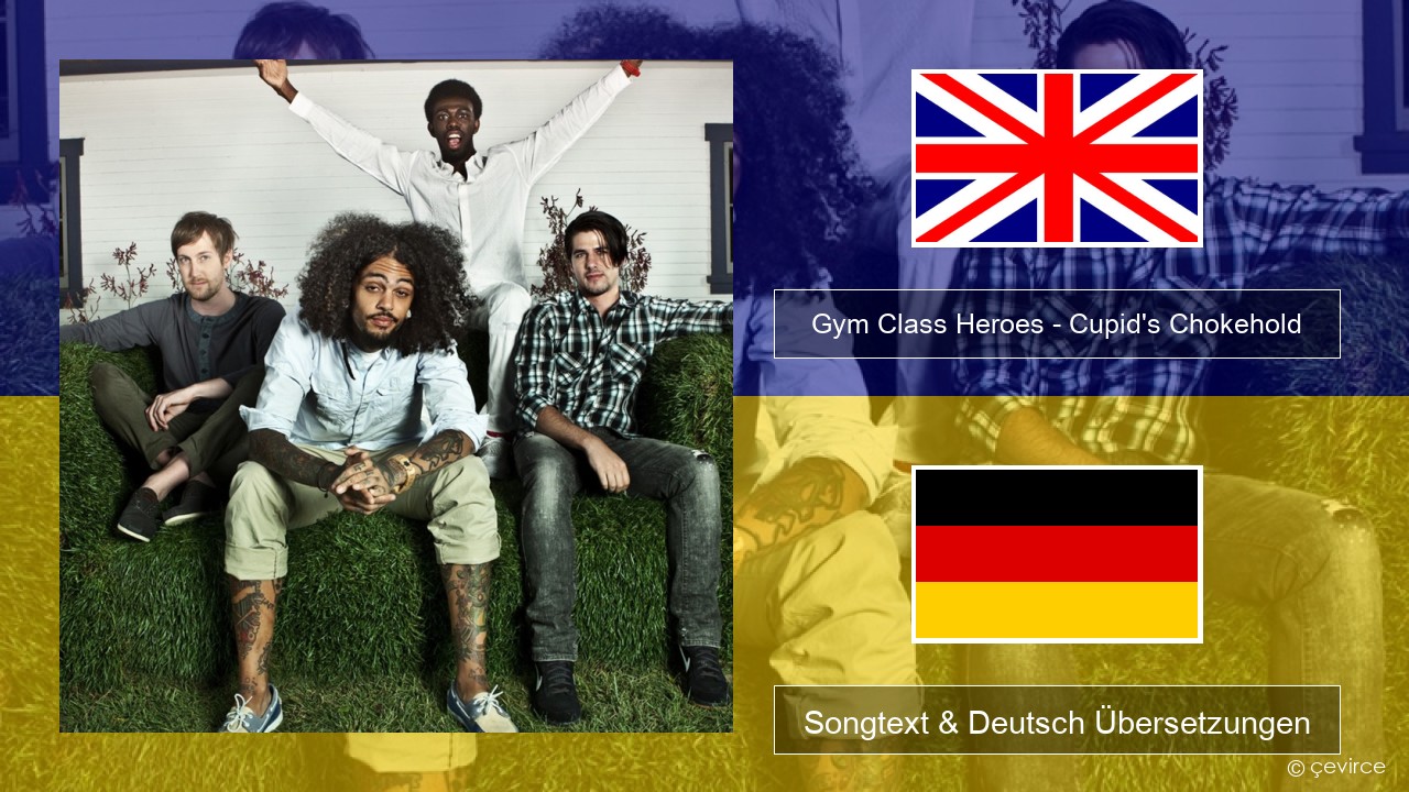 Gym Class Heroes – Cupid’s Chokehold (Featuring Patrick Stump) Englisch Songtext & Deutsch Übersetzungen