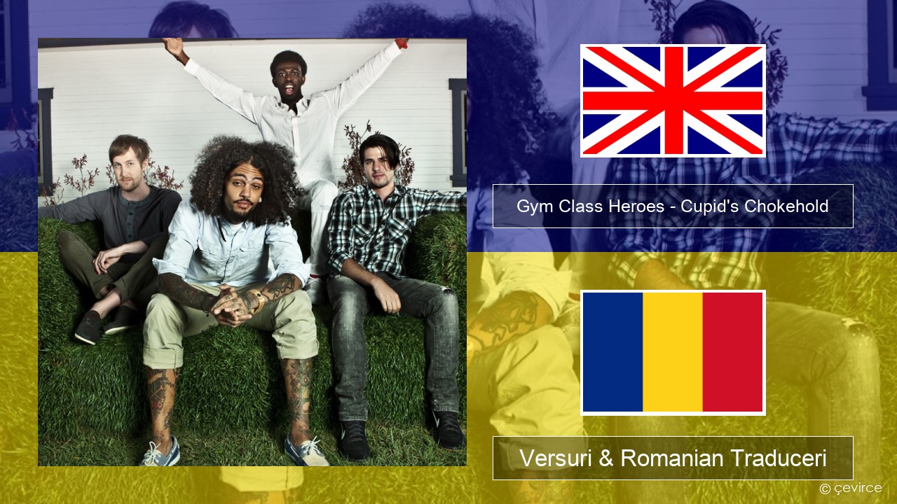 Gym Class Heroes – Cupid’s Chokehold (Featuring Patrick Stump) Română Versuri & Romanian Traduceri