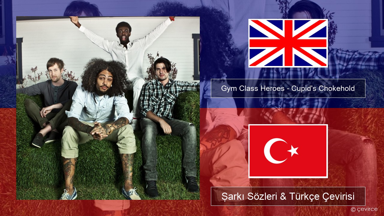 Gym Class Heroes – Cupid’s Chokehold (Featuring Patrick Stump) İngilizce Şarkı Sözleri & Türkçe Çevirisi