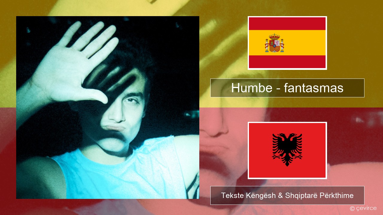 Humbe – fantasmas Spanjollë Tekste Këngësh & Shqiptarë Përkthime