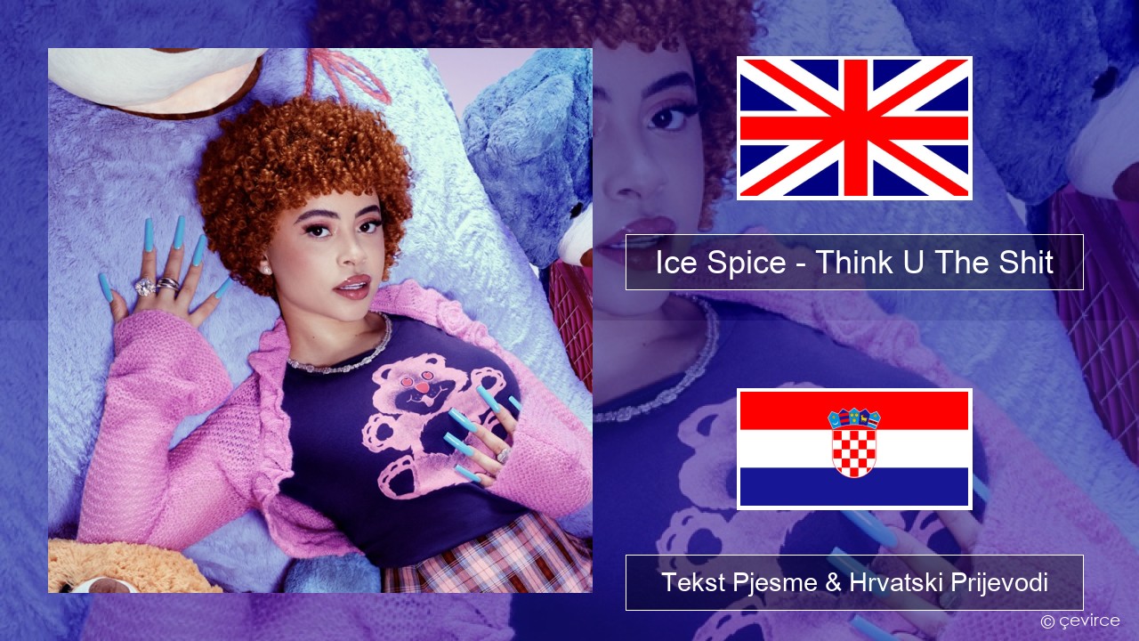 Ice Spice – Think U The Shit (Fart) Engleski Tekst Pjesme & Hrvatski Prijevodi