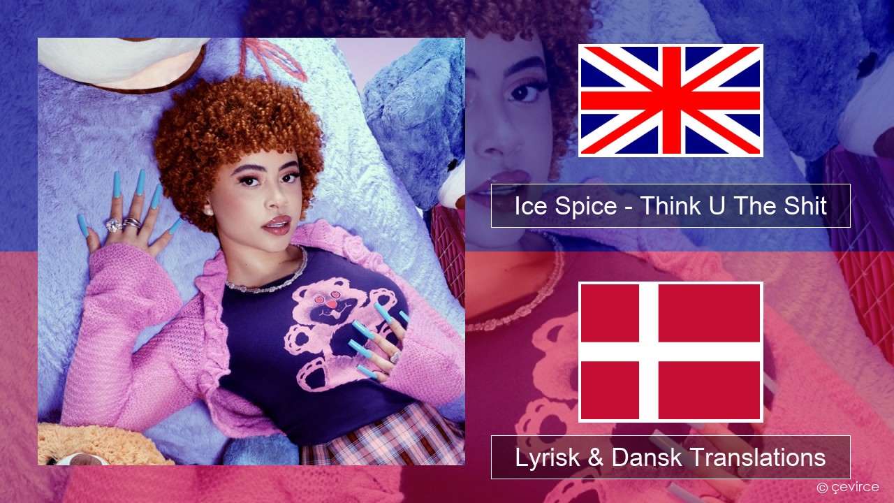 Ice Spice – Think U The Shit (Fart) Engelsk Lyrisk & Dansk Translations