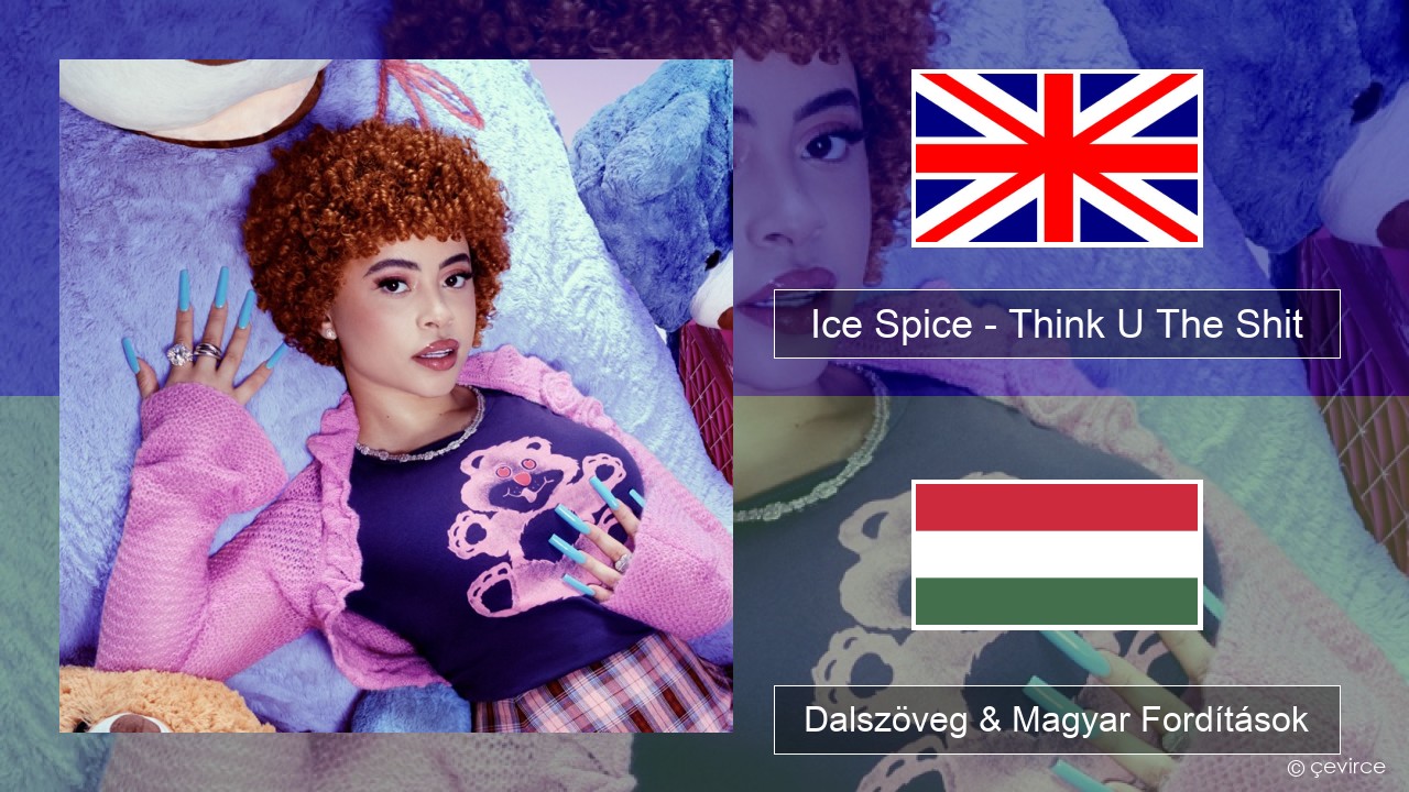 Ice Spice – Think U The Shit (Fart) Magyar Dalszöveg & Magyar Fordítások