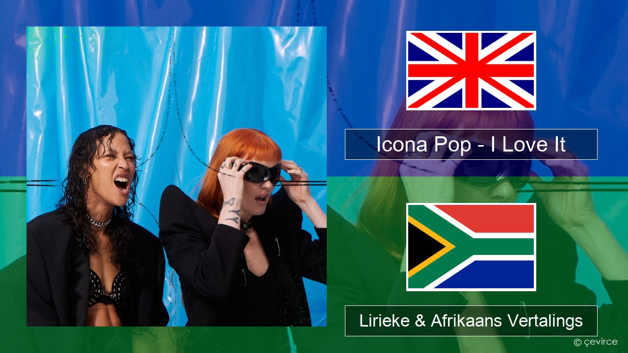 Icona Pop – I Love It (feat. Charli XCX) Engels Lirieke & Afrikaans Vertalings