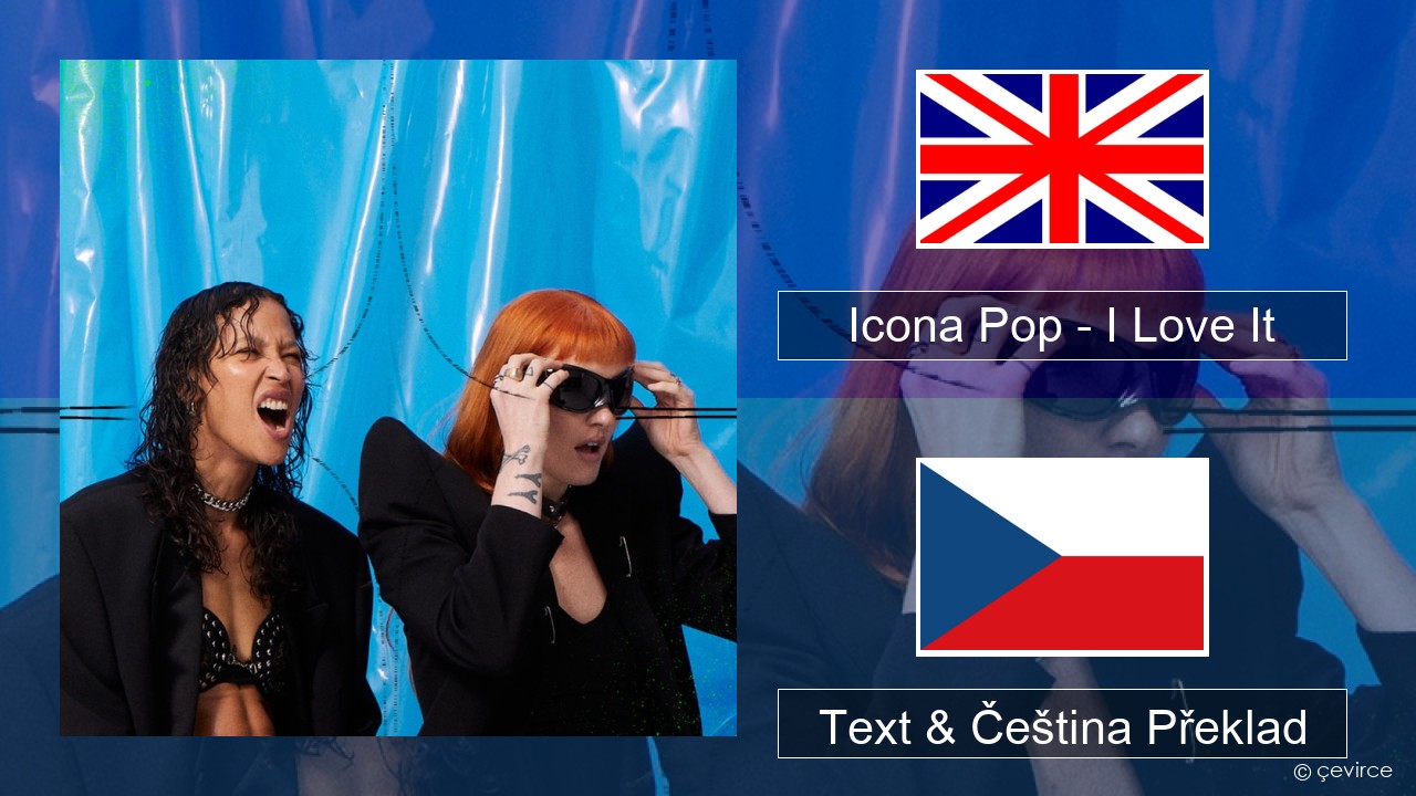 Icona Pop – I Love It (feat. Charli XCX) Anglický Text & Čeština Překlad
