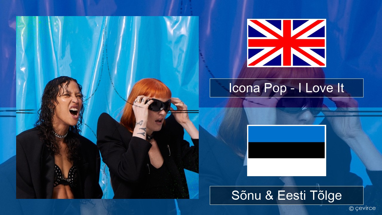 Icona Pop – I Love It (feat. Charli XCX) Inglise Sõnu & Eesti Tõlge