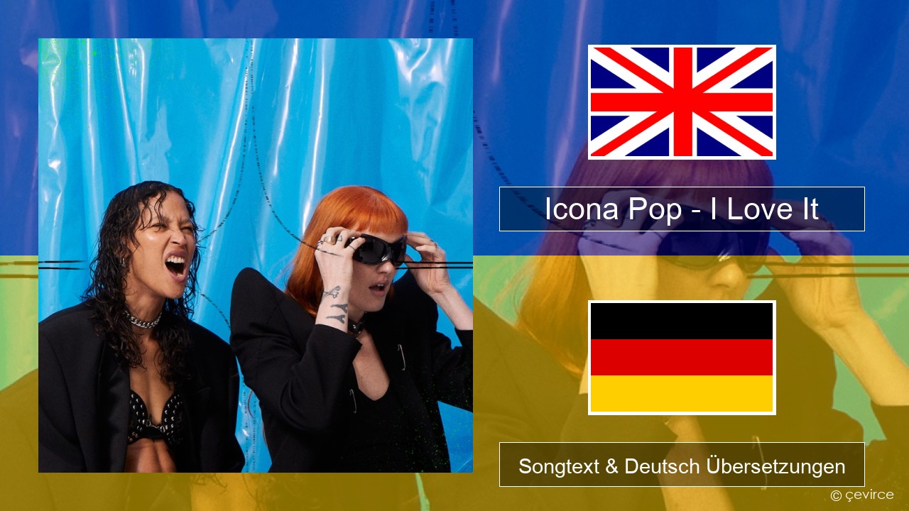 Icona Pop – I Love It (feat. Charli XCX) Englisch Songtext & Deutsch Übersetzungen