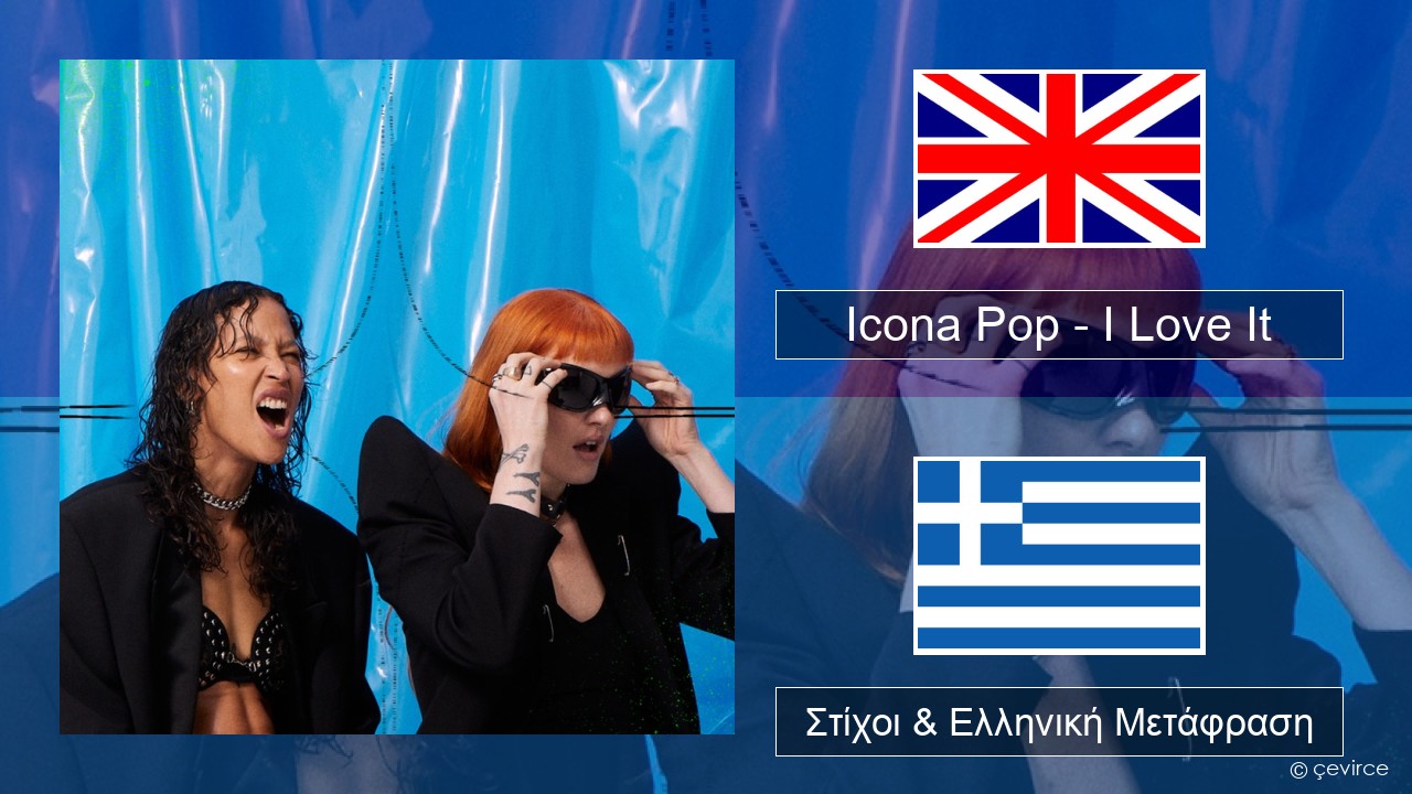 Icona Pop – I Love It (feat. Charli XCX) Αγγλική Στίχοι & Ελληνική Μετάφραση