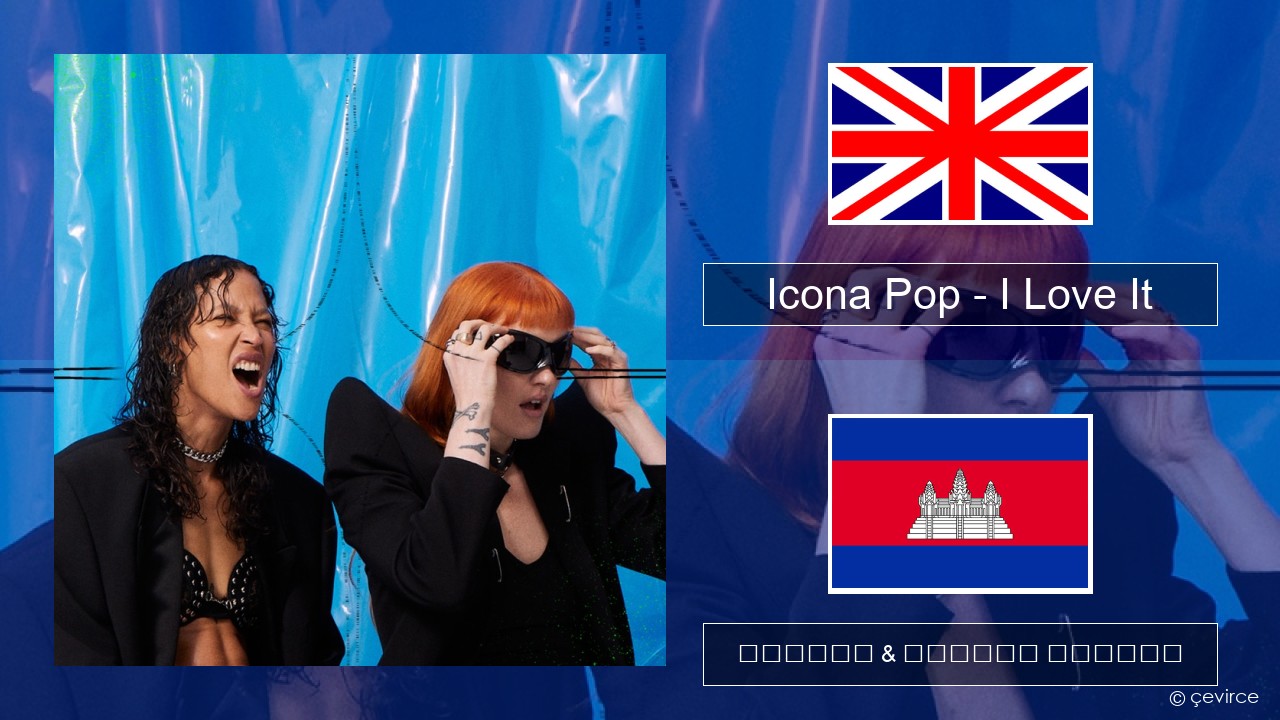 Icona Pop – I Love It (feat. Charli XCX) គ្លេស ចម្រៀង & នខ្មែរ បកប្រែ