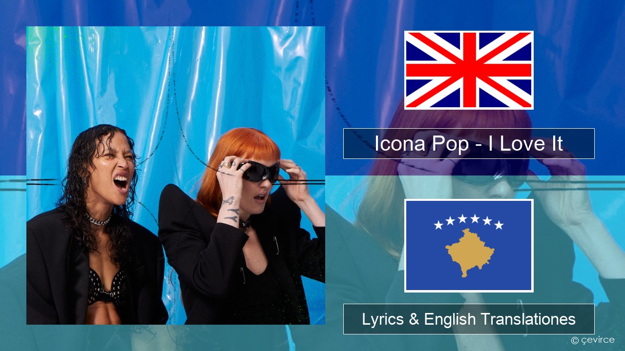 Icona Pop – I Love It (feat. Charli XCX) Anglorum Lyrics & English Translationes