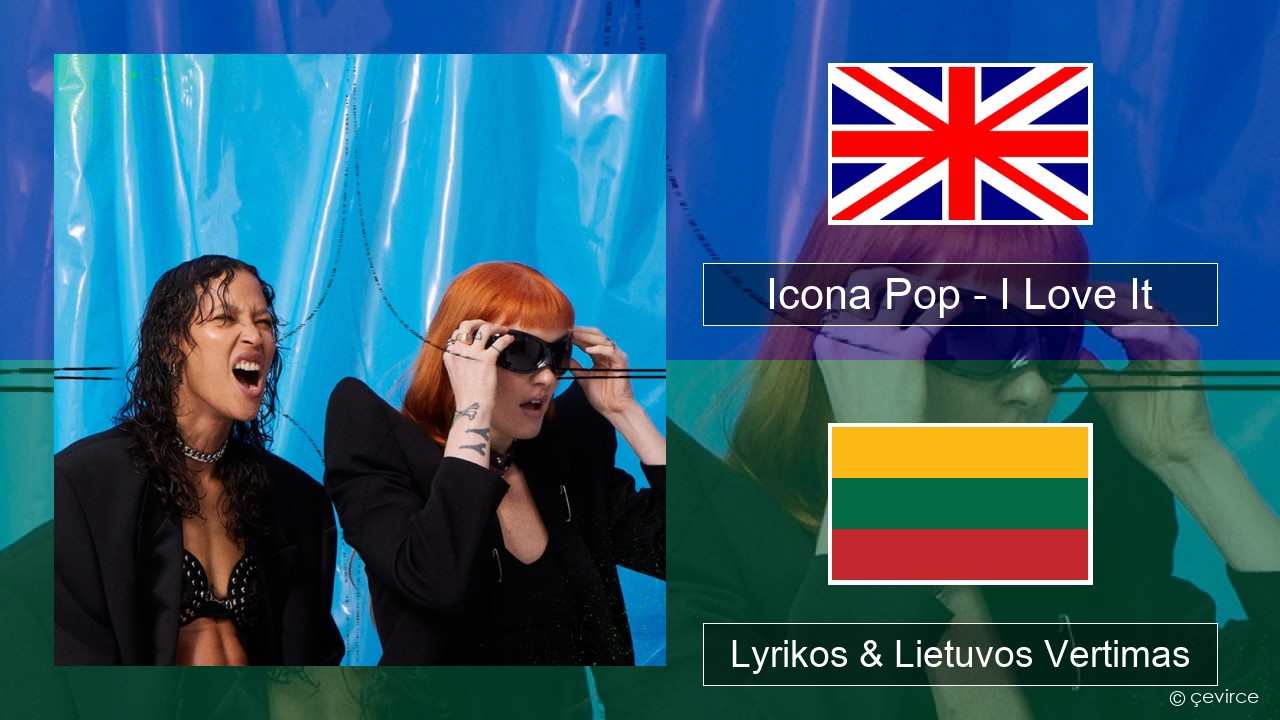 Icona Pop – I Love It (feat. Charli XCX) Anglų Lyrikos & Lietuvos Vertimas
