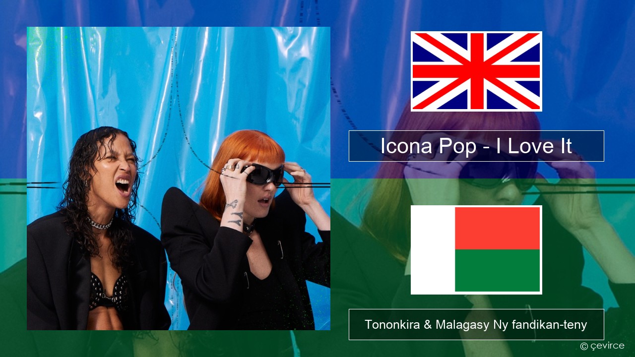 Icona Pop – I Love It (feat. Charli XCX) Malagasy Tononkira & Malagasy Ny fandikan-teny