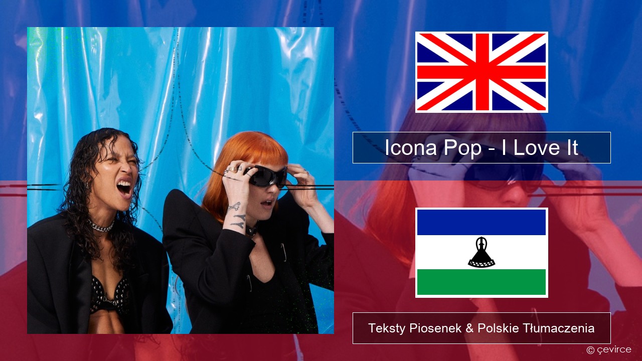 Icona Pop – I Love It (feat. Charli XCX) Polski Teksty Piosenek & Polskie Tłumaczenia